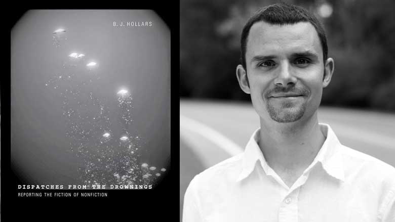 Dispatches from the Drownings: Reporting the Fiction of Nonfiction, by B.J. Hollars