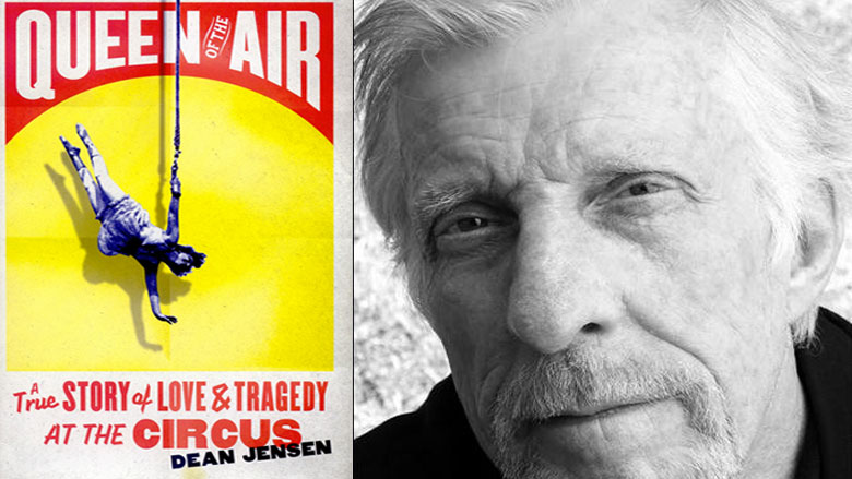 Queen of the Air: A True Story of Love and Tragedy at the Circus, by Dean Jensen
