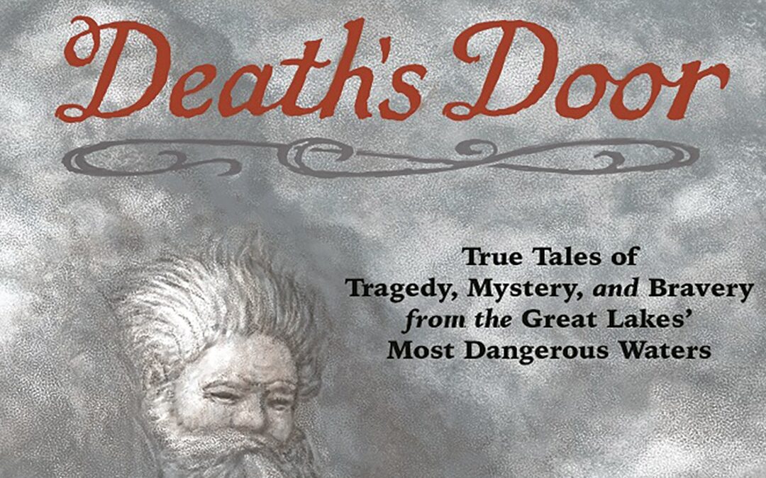 Death’s Door: True Tales of Tragedy, Mystery, and Bravery from the Great Lake’s Most Dangerous Waters by Barbara Joose, author, and Renée Graef, illus.