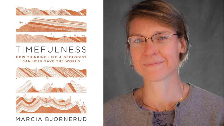 Timefulness: How Thinking Like a Geologist Can Help Save the World, by Marcia Bjornerud