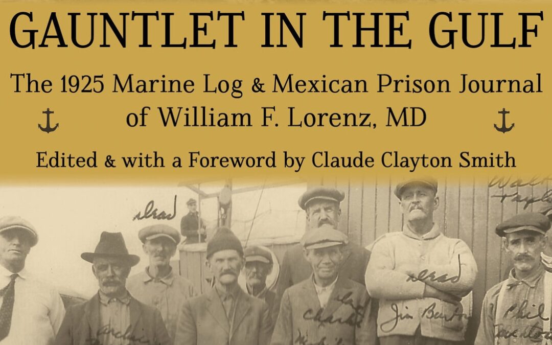 Gauntlet in the Gulf: The 1925 Marine Log & Mexican Prison Journal of William F. Lorenz, MD  Edited by Claude Clayton Smith